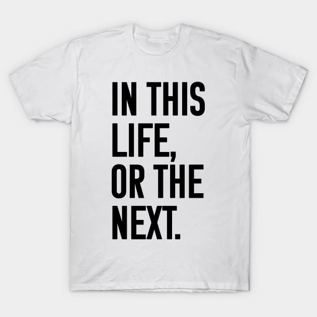 In this life or the next (black text) T-Shirt by Queerdelion